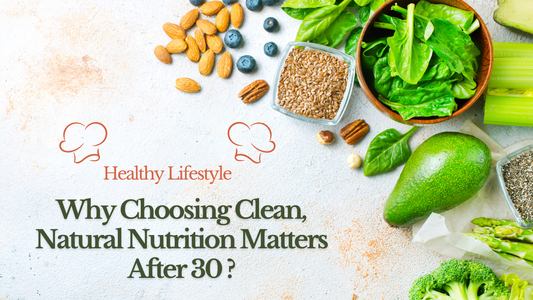 Why Choosing Clean, Natural Nutrition Matters After 30 ?